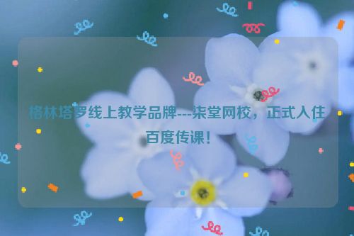 格林塔罗线上教学品牌---柒堂网校，正式入住百度传课！