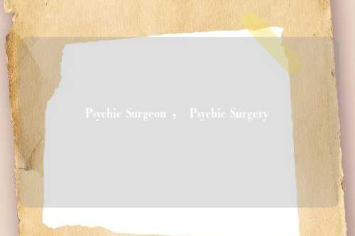 Psychic Surgeon ， Psychic Surgery