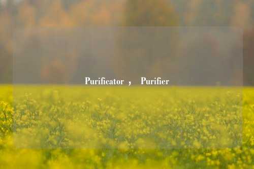 Purificator ， Purifier